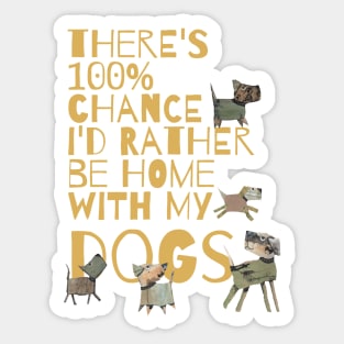 There's 100% Chance I'd Rather Be Home With My Dogs Sticker